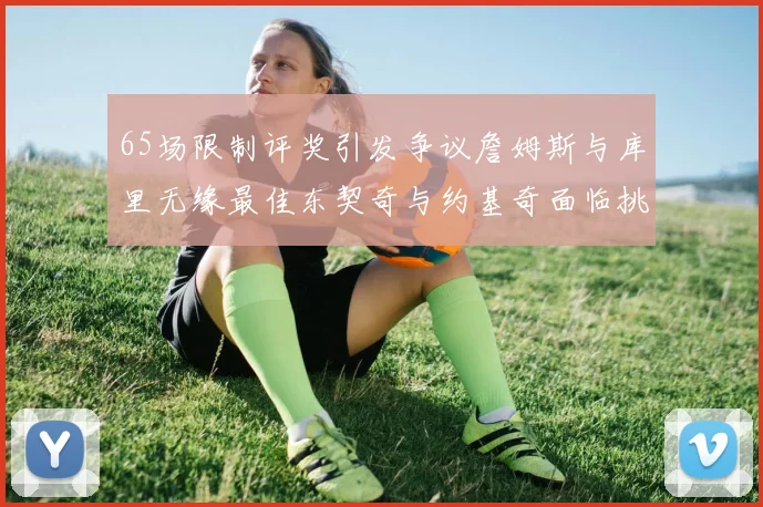 65场限制评奖引发争议詹姆斯与库里无缘最佳东契奇与约基奇面临挑战