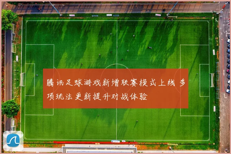 腾讯足球游戏新增联赛模式上线 多项玩法更新提升对战体验