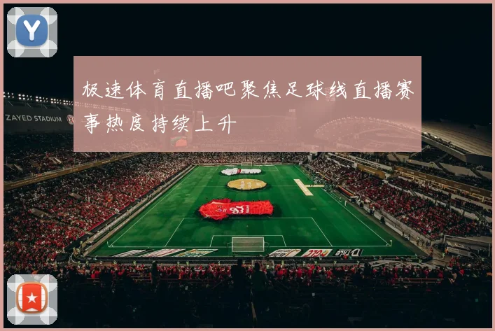 极速体育直播吧聚焦足球线直播赛事热度持续上升